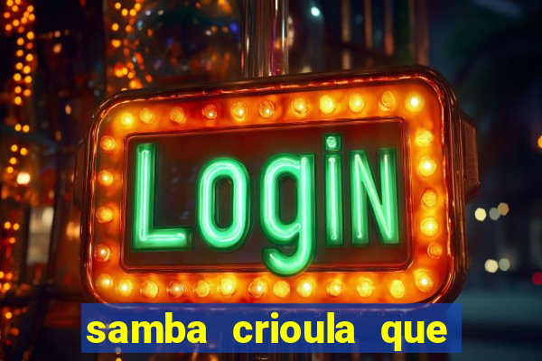 samba crioula que vem da bahia